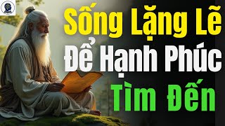 Lời Dạy Từ Cổ Nhân - Sống Lặng Lẽ Để Hạnh Phúc Tìm Đến - Trích Dẫn Động Lực Khôn Ngoan