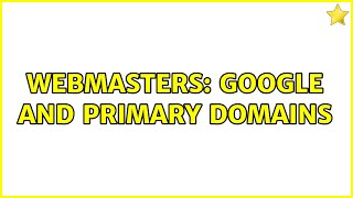 Webmasters: Google and primary domains