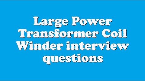 Large Power Transformer Coil Winder interview questions