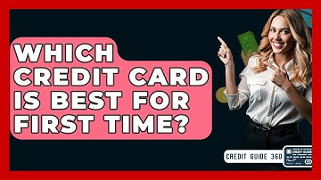 Which Credit Card Is Best For First Time? - CreditGuide360.com