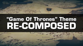 Game of Thrones Theme RECOMPOSED