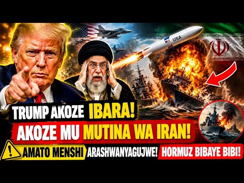 🚨TRUMP AKOZE IBARA😱AKOZE MU MUTINA WA IRAN🤔AMATO MENSHI ARASHWANYAGUJWE⚠️HORMUZ BIBAYE BIBI‼️