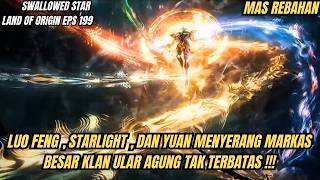 SWALLOWED STAR LAND OF ORIGIN EPS 199 | MENYERANG TANAH MISTERIUS TAK TERBATAS !!!
