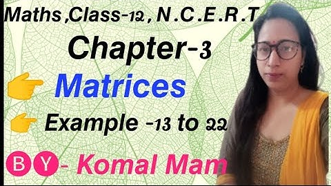 #class12#chapter3#matrix#example-13 to 22#ncert#Stand-up Maths by Komal#ncertsolutions#maths#video