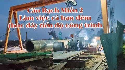 Công trình cầu Rạch Miễu 2 đẩy nhanh tiến độ / cầu Rạch Miễu 2 Bến Tre Tiền Giang