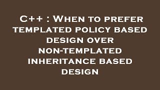C++ : When to prefer templated policy based design over non-templated inheritance based design