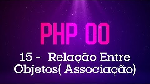 PHP Orientado a Objetos - #16 Relação entre os objetos (Associação)