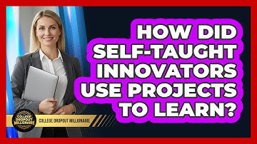 How Did Self-taught Innovators Use Projects To Learn? - College Dropout Millionaire