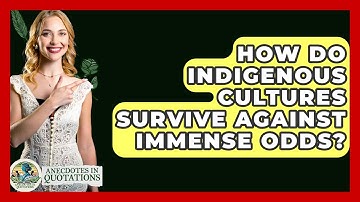How Do Indigenous Cultures Survive Against Immense Odds? - Anecdotes in Quotation