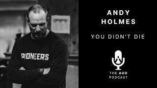 AGD Podcast: Episode 17 - You Didn't Die w/ Andy Holmes