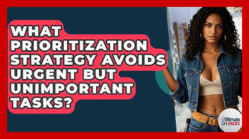 What Prioritization Strategy Avoids Urgent But Unimportant Tasks? - Ultimate Life Hacks