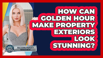 How Can Golden Hour Make Property Exteriors Look Stunning? - Mastering Property Management