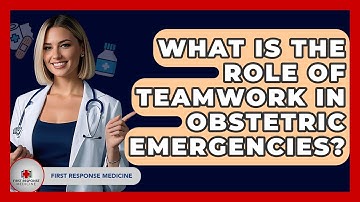 What Is The Role Of Teamwork In Obstetric Emergencies? - First Response Medicine