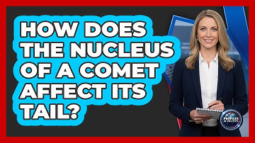 How Does The Nucleus Of A Comet Affect Its Tail? - Profiles in Politics