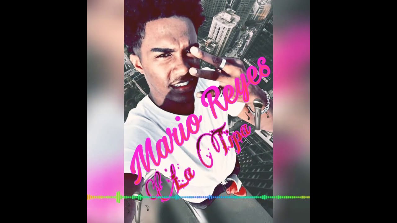 Mario reyes (la tipa)