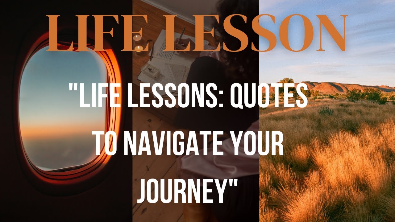 Life lesson, life lesson quotes: to navigate to your journey