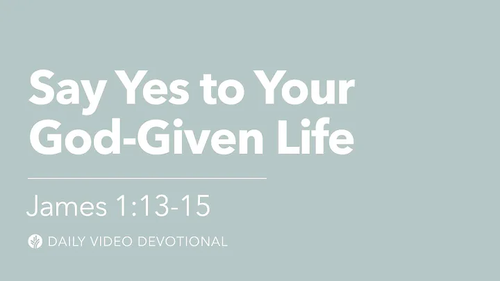 Say Yes to Your God-Given Life | James 1:13-15 | Our Daily Bread Video Devotional