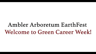 Welcome to Ambler Arboretum EarthFest Green Career Week!