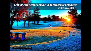 HOW DO YOU HEAL A BROKEN HEART_LYRICS_CHRIS WALKER