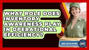 What Role Does Inventory Awareness Play in Operational Efficiency? | Smart Logistics Network News