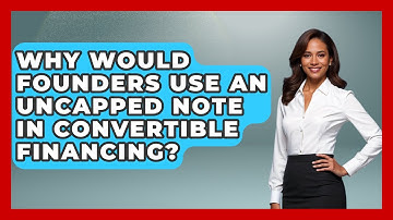 Why Would Founders Use An Uncapped Note In Convertible Financing? - Founders Supporting Founders