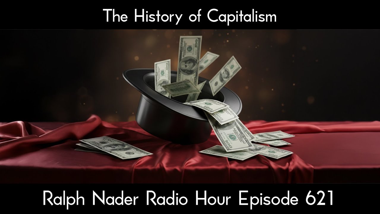 The History of Capitalism - Ralph Nader Radio Hour Episode 621