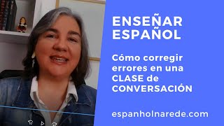 Enseñar español: Cómo corregir errores en una clase de conversación