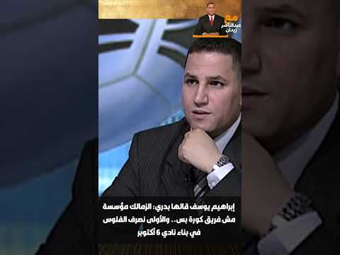 إبراهيم يوسف قالها بدري الزمالك مؤسسة مش فريق كورة بس والأولى نصرف الفلوس في بناء نادي 6 أكتوبر