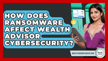 How Does Ransomware Affect Wealth Advisor Cybersecurity? - Wealth Advisor Success Hub