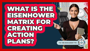 What Is The Eisenhower Matrix For Creating Action Plans? - The Time Management Pro