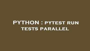 PYTHON : pytest run tests parallel