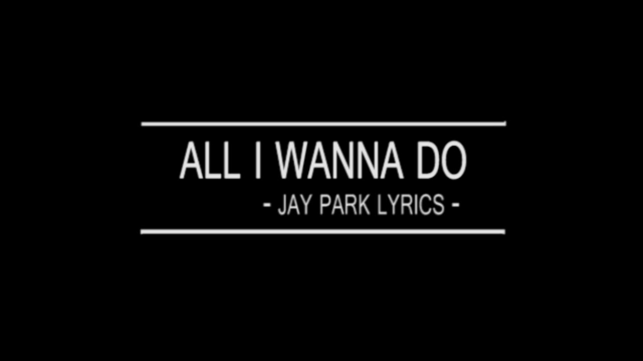 I wanna show. All i wanna do Jay Park. All i wanna do Jay Park перевод. All i wanna do (k) Jay Park (박재범).