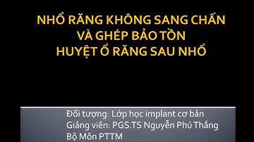 Bài 24: Nhổ răng không sang chấn và ghép bảo tồn huyệt ổ răng sau nhổ - Implant Cơ bản - ĐH Y Hà Nội