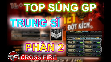 Hoài niệm Đột Kích | TOP những khẩu súng GP trung sĩ phần 2 - Đâu mới là huyền thoại