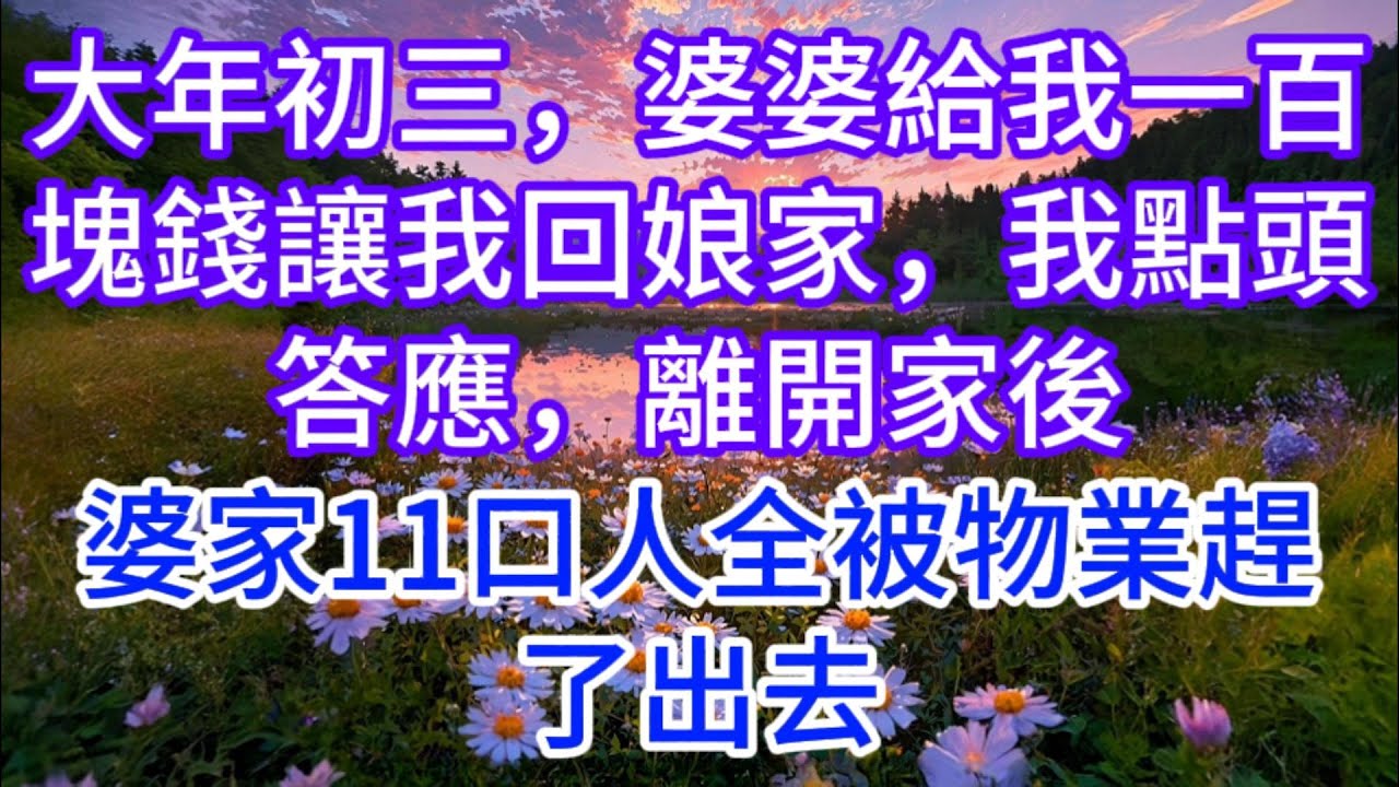 大年初三，婆婆給我一百塊錢讓我回娘家，我點頭答應，離開家後，婆家11口人全被物業趕了出去