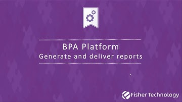 BPA Platform: Generating and delivering reports