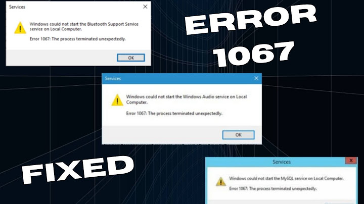 Sửa lỗi error 1067 the process terminated unexpectedly