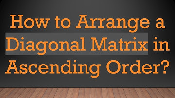 How to Arrange a Diagonal Matrix in Ascending Order?