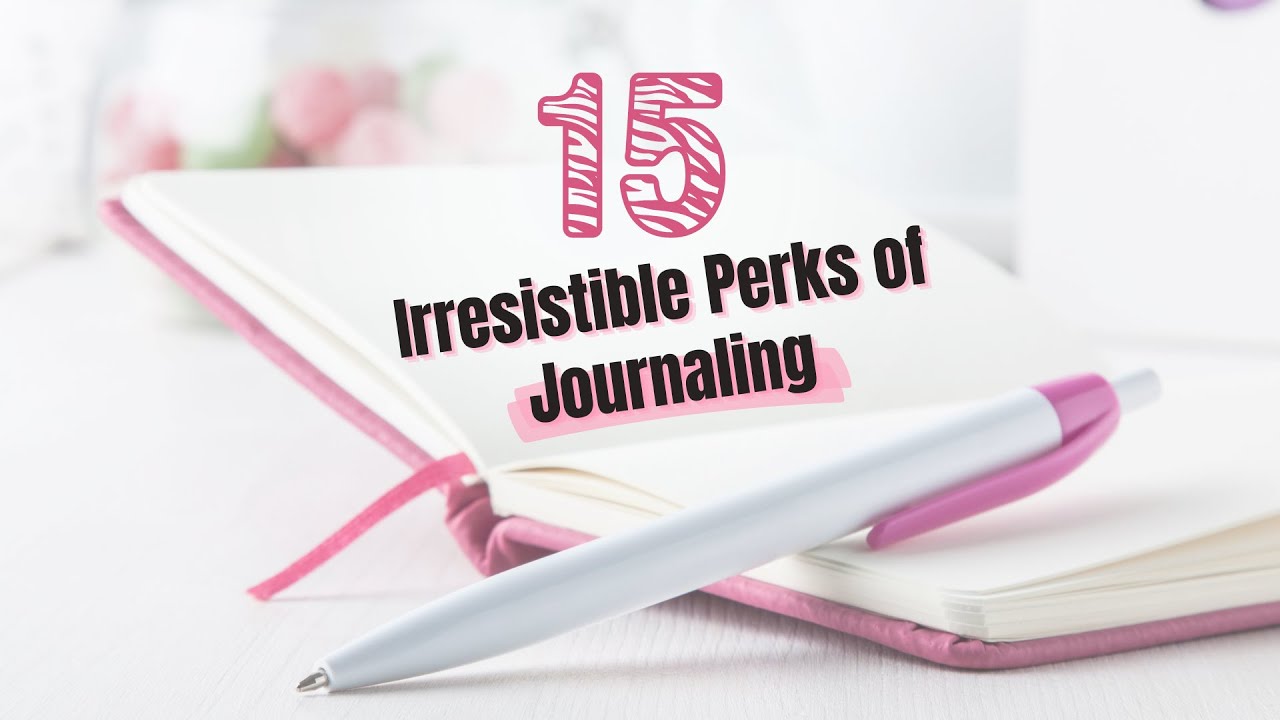 15 Irresistible Perks of Journaling for Self-Care
