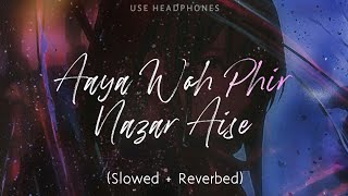 Aaya woh phir nazar Aise [Slowed   Reverbed] - Use Headphones | Lyrics | HQ