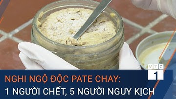 Nghi ngộ độc pate chay: 1 người tử vong, 5 người nguy kịch | VTC1