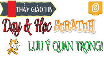 Dạy và học Scratch #1: LƯU Ý để học SRCATCH hiệu quả hơn | Tự học Scratch