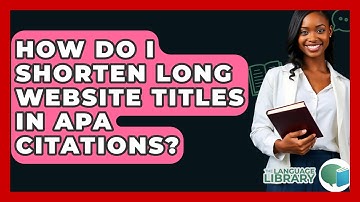 How Do I Shorten Long Website Titles In APA Citations? - The Language Library