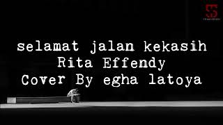 Selamat Jalan Kekasih Rita Effendy Cover By Egha Latoya (lirik)