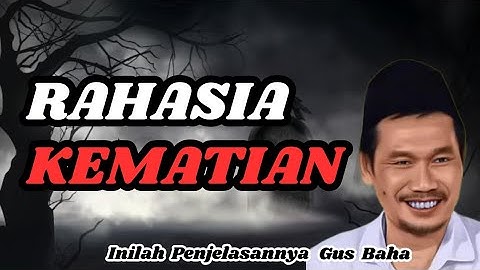 Pengajian Gus Baha - Bab Menerangkan Rahasia Kematian 
