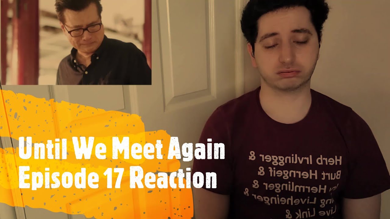 Until We Meet Again Episode 17 Reaction - YouTube