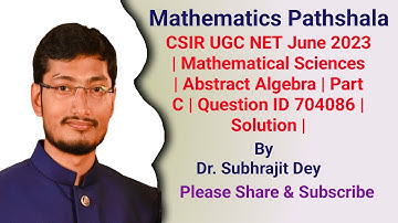 CSIR UGC NET June 2023 | Mathematical Sciences | Abstract Algebra | Part C | Question ID 704086 |