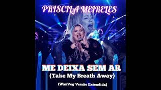 Priscila Meireles - Me Deixa Sem Artake My Breath Awaywanvog Versão Extendida