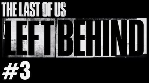 The Last of Us LEFT BEHIND DLC Gameplay Walkthrough Part 3 PS3