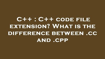 C++ : C++ code file extension? What is the difference between .cc and .cpp